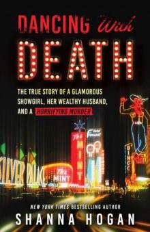 Dancing with Death : The True Story of a Glamorous Showgirl, Her Wealthy Husband, and a Horrifying Murder