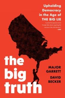 The Big Truth : Upholding Democracy in the Age of The Big Lie