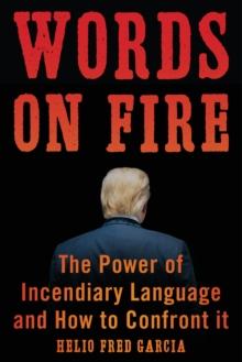 Words on Fire : The Power of Incendiary Language and How to Confront It