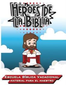 Heroes de la Biblia : Escuela Biblica Vacacional - Materia para el Maestro