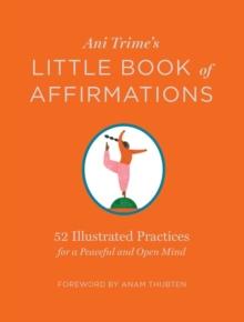 Ani Trime's Little Book of Affirmations : 52 Illustrated Practices for a Peaceful and Open Mind