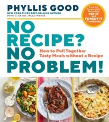 No Recipe? No Problem! : How to Pull Together Tasty Meals without a Recipe