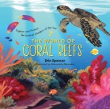 The World of Coral Reefs : Explore and Protect the Natural Wonders of the Sea