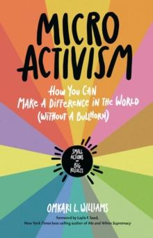 Micro Activism : How to Use Your Unique Talents to Make a Difference in the World