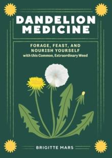 Dandelion Medicine, 2nd Edition : Forage, Feast, and Nourish Yourself with This Extraordinary Weed