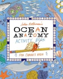 Julia Rothman's Ocean Anatomy Activity Book : Match-Ups, Word Puzzles, Quizzes, Mazes, Projects, Secret Codes + Lots More