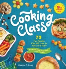 Cooking Class, 10th Anniversary Edition : 73 Fun Recipes Kids Will Love to Make (and Eat)!