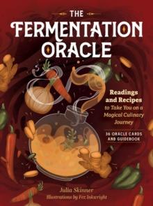 The Fermentation Oracle : Readings and Recipes to Take You on a Magical Culinary Journey; 36 Oracle Cards and Guidebook