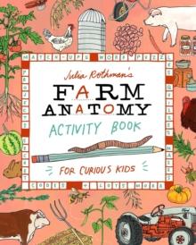 Julia Rothman's Farm Anatomy Activity Book : Match-ups, Word Puzzles, Quizzes, Mazes, Projects, Secret Codes & Lots More