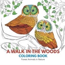 A Walk in the Woods Coloring Book : Forest Animals in Nature