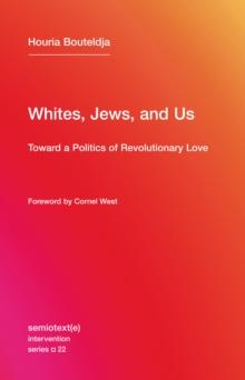 Whites, Jews, and Us : Toward a Politics of Revolutionary Love