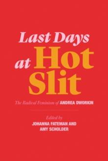 Last Days at Hot Slit : The Radical Feminism of Andrea Dworkin