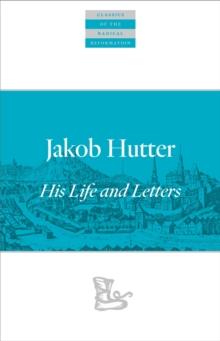 Jakob Hutter : His Life and Letters