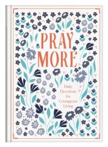 Pray More : Daily Devotions for Courageous Living