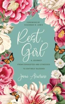 Rest, Girl : A Journey from Exhausted and Stressed to Entirely Blessed