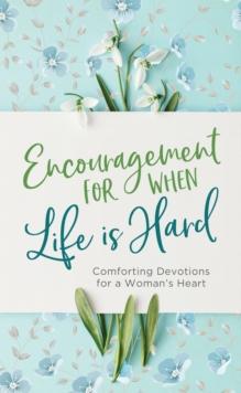 Encouragement for When Life Is Hard : Comforting Devotions for a Woman's Heart