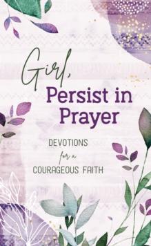 Girl, Persist in Prayer : Devotions for a Courageous Faith