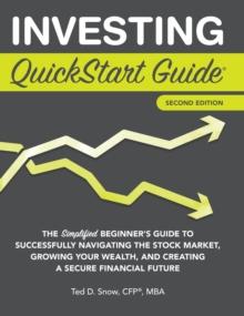 Investing QuickStart Guide - 2nd Edition : The Simplified Beginner's Guide to Successfully Navigating the Stock Market, Growing Your Wealth & Creating a Secure Financial Future