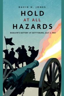 Hold at All Hazards : Bigelow's Battery at Gettysburg, July 2, 1863