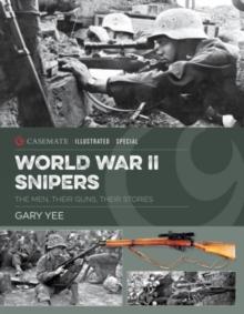 World War II Snipers : The Men, Their Guns, Their Stories