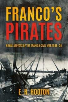 Franco'S Pirates : Naval Aspects of the Spanish Civil War 19361939 to Naval Aspects of the Spanish Civil War 193639