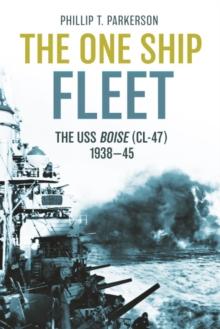 The One Ship Fleet : USS BoiseWWII Naval Legend, 193845