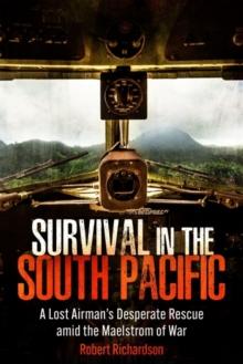 Survival in the South Pacific : A Lost Airmans Desperate Rescue amid the Maelstrom of War