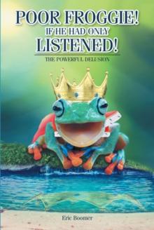 Poor Froggie! If He Had Only Listened! : The Powerful Delusion