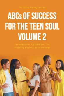 ABCs of Success for the Teen Soul - Volume 2 : Foundational Affirmations for Building Healthy Relationships