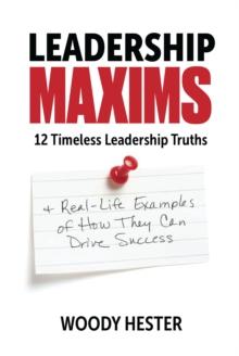 Leadership Maxims : 12 Timeless Leadership Truths and Real-Life Examples of How They Can Drive Success