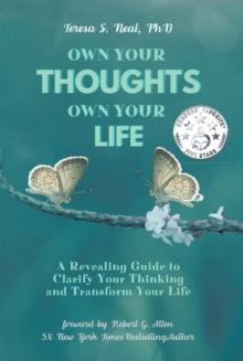 Own Your Thoughts OWN YOUR LIFE : A Revealing Guide to Clarify Your Thinking and Transform Your Life