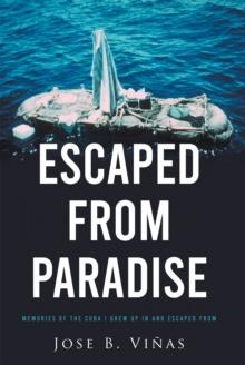 ESCAPED FROM PARADISE : MEMORIES OF THE CUBA I GREW UP IN AND ESCAPED FROM