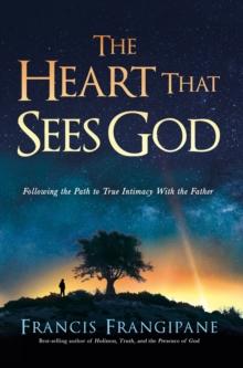 The Heart That Sees God : Following the Path to True Intimacy With the Father