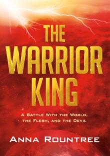 The Warrior King : A Battle With the World, the Flesh, and the Devil