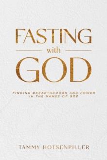 Fasting With God : Finding Breakthrough and Power in the Names of God