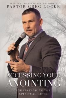 Accessing Your Anointing : Understaning the Spiritual Gifts