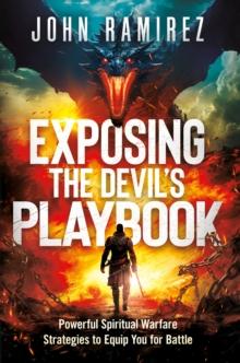 Exposing the Devil's Playbook : Powerful Spiritual Warfare Strategies to Equip You for Battle