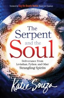 The Serpent and the Soul : Deliverance From Leviathan, Python, and Other Strangling Spirits