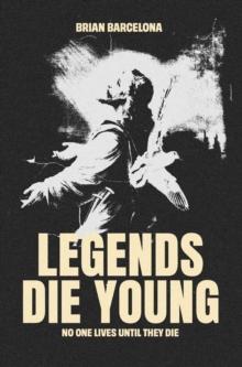 Legends Die Young : No One Lives Until They Die