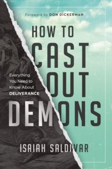 How to Cast Out Demons : Everything You Need to Know About Deliverance