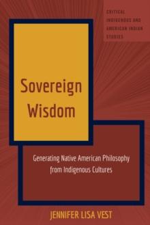 Sovereign Wisdom : Generating Native American Philosophy from Indigenous Cultures