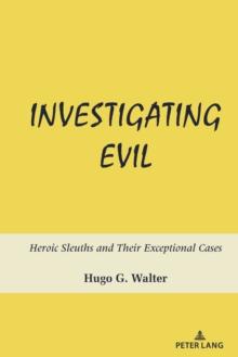 Investigating Evil : Heroic Sleuths and Their Exceptional Cases