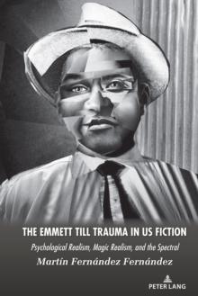 The Emmett Till Trauma in US Fiction : Psychological Realism, Magic Realism, and the Spectral