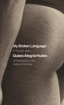 My Broken Language: A Theater Jawn : A Play Based on the Author's Memoir