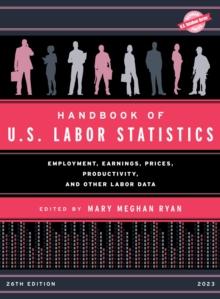 Handbook of U.S. Labor Statistics 2023 : Employment, Earnings, Prices, Productivity, and Other Labor Data