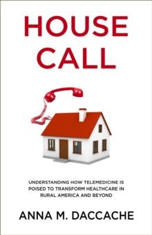 House Call : Understanding How Telemedicine is Poised to Transform Healthcare in Rural America and Beyond