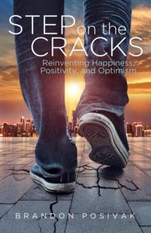 Step on the Cracks : Reinventing Happiness, Positivity, and Optimism