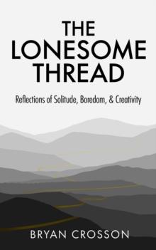 The Lonesome Thread : Reflections of Solitude, Boredom, and Creativity