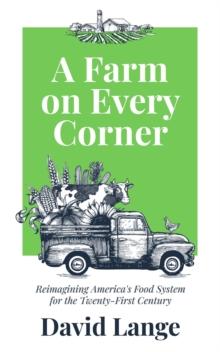 A Farm on Every Corner : Reimagining America's Food System for the Twenty-First Century