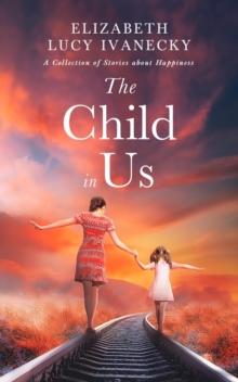 The Child in Us : A Collection of Stories about Happiness